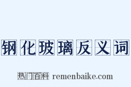 钢化玻璃反义词是什么意思的图片